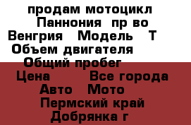 продам мотоцикл “Паннония“ пр-во Венгрия › Модель ­ Т-5 › Объем двигателя ­ 250 › Общий пробег ­ 100 › Цена ­ 30 - Все города Авто » Мото   . Пермский край,Добрянка г.